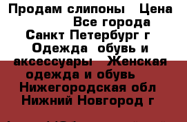 Продам слипоны › Цена ­ 3 500 - Все города, Санкт-Петербург г. Одежда, обувь и аксессуары » Женская одежда и обувь   . Нижегородская обл.,Нижний Новгород г.